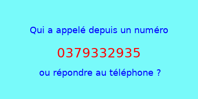 qui a appelé 0379332935  ou répondre au téléphone ?