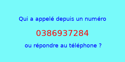 qui a appelé 0386937284  ou répondre au téléphone ?