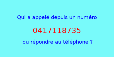 qui a appelé 0417118735  ou répondre au téléphone ?