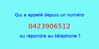 qui a appelé 0423906512  ou répondre au téléphone ?