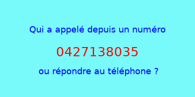 qui a appelé 0427138035  ou répondre au téléphone ?