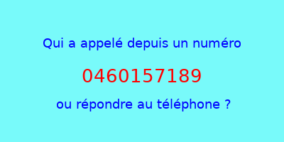 qui a appelé 0460157189  ou répondre au téléphone ?