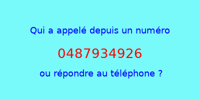 qui a appelé 0487934926  ou répondre au téléphone ?