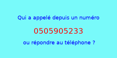 qui a appelé 0505905233  ou répondre au téléphone ?