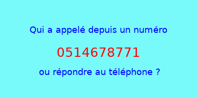 qui a appelé 0514678771  ou répondre au téléphone ?