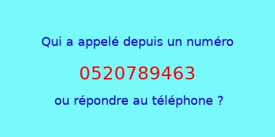 qui a appelé 0520789463  ou répondre au téléphone ?