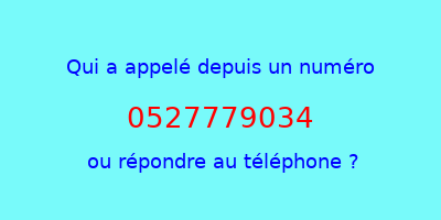 qui a appelé 0527779034  ou répondre au téléphone ?