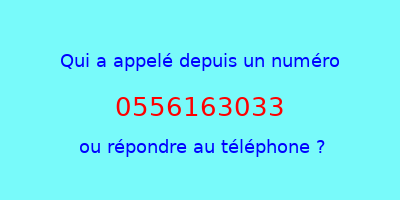 qui a appelé 0556163033  ou répondre au téléphone ?