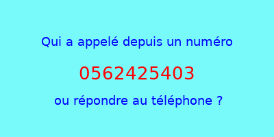 qui a appelé 0562425403  ou répondre au téléphone ?