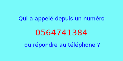 qui a appelé 0564741384  ou répondre au téléphone ?