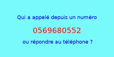 qui a appelé 0569680552  ou répondre au téléphone ?