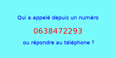 qui a appelé 0638472293  ou répondre au téléphone ?