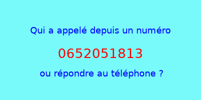 qui a appelé 0652051813  ou répondre au téléphone ?