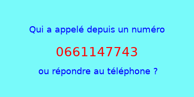 qui a appelé 0661147743  ou répondre au téléphone ?