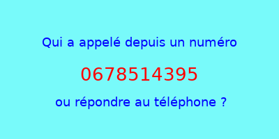 qui a appelé 0678514395  ou répondre au téléphone ?