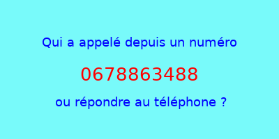 qui a appelé 0678863488  ou répondre au téléphone ?