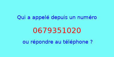 qui a appelé 0679351020  ou répondre au téléphone ?