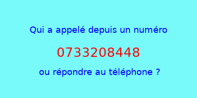 qui a appelé 0733208448  ou répondre au téléphone ?