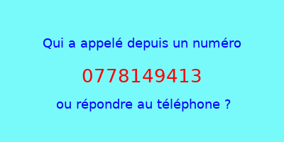 qui a appelé 0778149413  ou répondre au téléphone ?