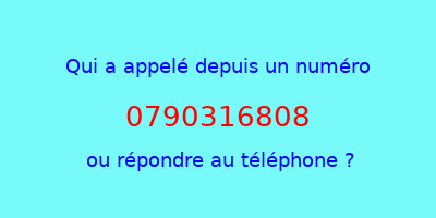 qui a appelé 0790316808  ou répondre au téléphone ?