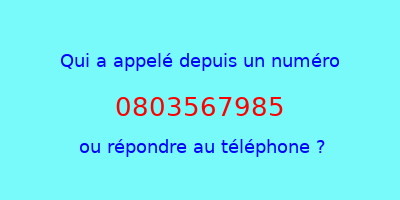 qui a appelé 0803567985  ou répondre au téléphone ?