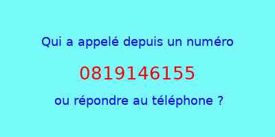 qui a appelé 0819146155  ou répondre au téléphone ?