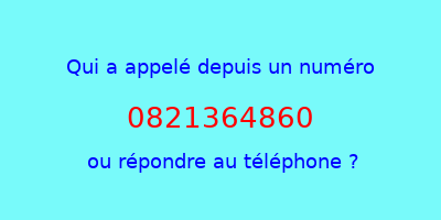 qui a appelé 0821364860  ou répondre au téléphone ?