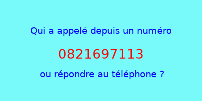 qui a appelé 0821697113  ou répondre au téléphone ?