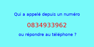 qui a appelé 0834933962  ou répondre au téléphone ?