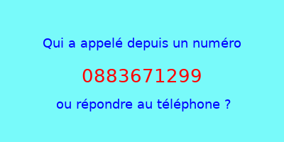 qui a appelé 0883671299  ou répondre au téléphone ?