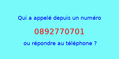 qui a appelé 0892770701  ou répondre au téléphone ?