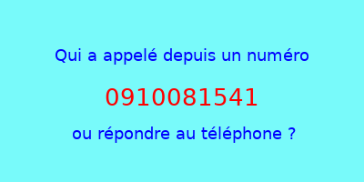 qui a appelé 0910081541  ou répondre au téléphone ?