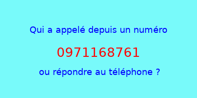 qui a appelé 0971168761  ou répondre au téléphone ?