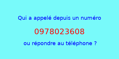 qui a appelé 0978023608  ou répondre au téléphone ?