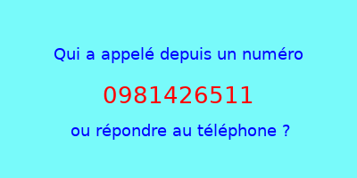 qui a appelé 0981426511  ou répondre au téléphone ?