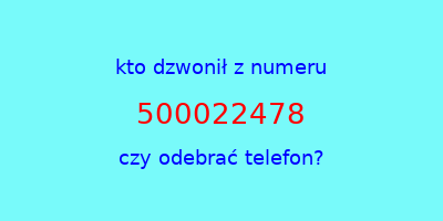 kto dzwonił 500022478  czy odebrać telefon?