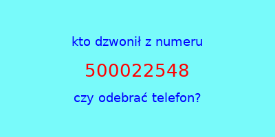 kto dzwonił 500022548  czy odebrać telefon?