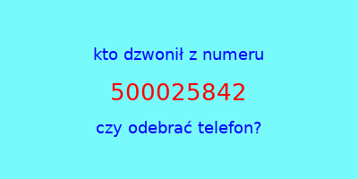 kto dzwonił 500025842  czy odebrać telefon?