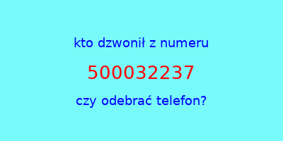 kto dzwonił 500032237  czy odebrać telefon?