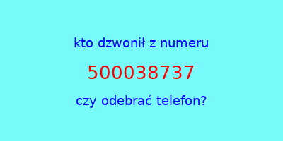 kto dzwonił 500038737  czy odebrać telefon?