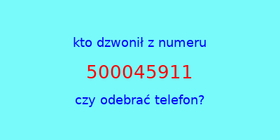 kto dzwonił 500045911  czy odebrać telefon?