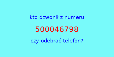 kto dzwonił 500046798  czy odebrać telefon?