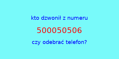 kto dzwonił 500050506  czy odebrać telefon?