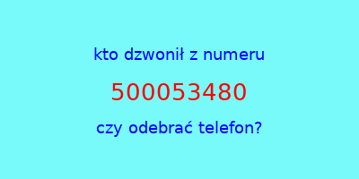 kto dzwonił 500053480  czy odebrać telefon?