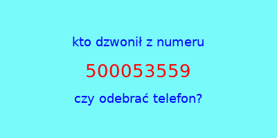 kto dzwonił 500053559  czy odebrać telefon?