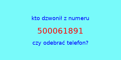 kto dzwonił 500061891  czy odebrać telefon?