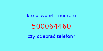 kto dzwonił 500064460  czy odebrać telefon?