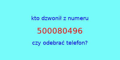 kto dzwonił 500080496  czy odebrać telefon?