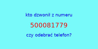 kto dzwonił 500081779  czy odebrać telefon?