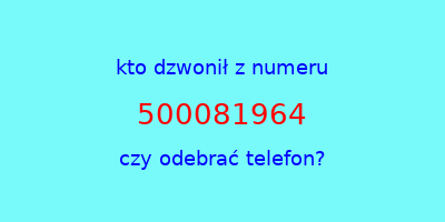 kto dzwonił 500081964  czy odebrać telefon?